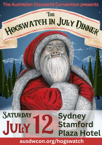 The Australian Discworld Convention presents The Hogswatch in July Dinner. Saturday July 12, Sydney Stamford Plaza Hotel. Picture of the Hogfather - a Santa Claus-like figure with a pig nose and tusks - stands against a snowy field of pine trees.